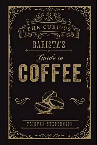 The Curious Barista's Guide to Coffee