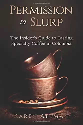 Permission to Slurp: The Insider's Guide to Tasting Specialty Coffee in Colombia
